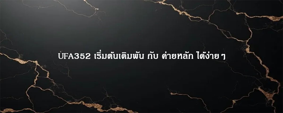 UFA352 เริ่มต้นเดิมพัน กับ ค่ายหลัก ได้ง่ายๆ