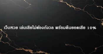 เว็บหวย เล่นเสียไม่ต้องกังวล พร้อมคืนยอดเสีย 10%